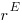 r^E
